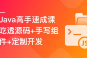 Java高手速成–吃透源码+手写组件+定制开发（完结）